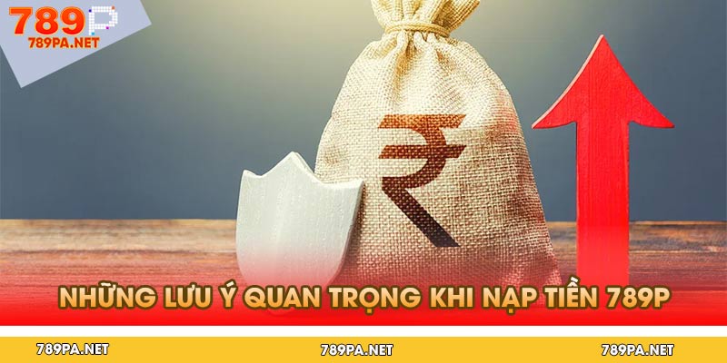 Những lưu ý quan trọng khi nạp tiền 789p