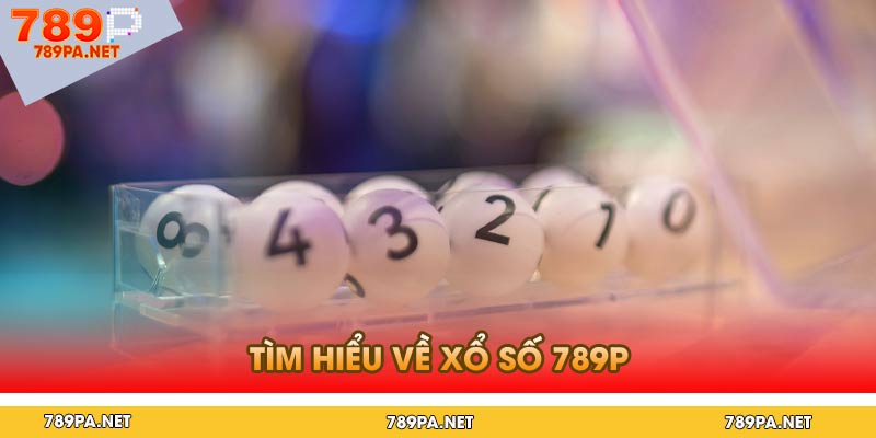 Tìm Hiểu Về Xổ Số 789p